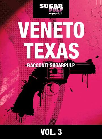 Veneto, Texas: Racconti Sugarpulp Vol. 3
